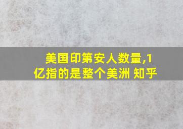 美国印第安人数量,1亿指的是整个美洲 知乎